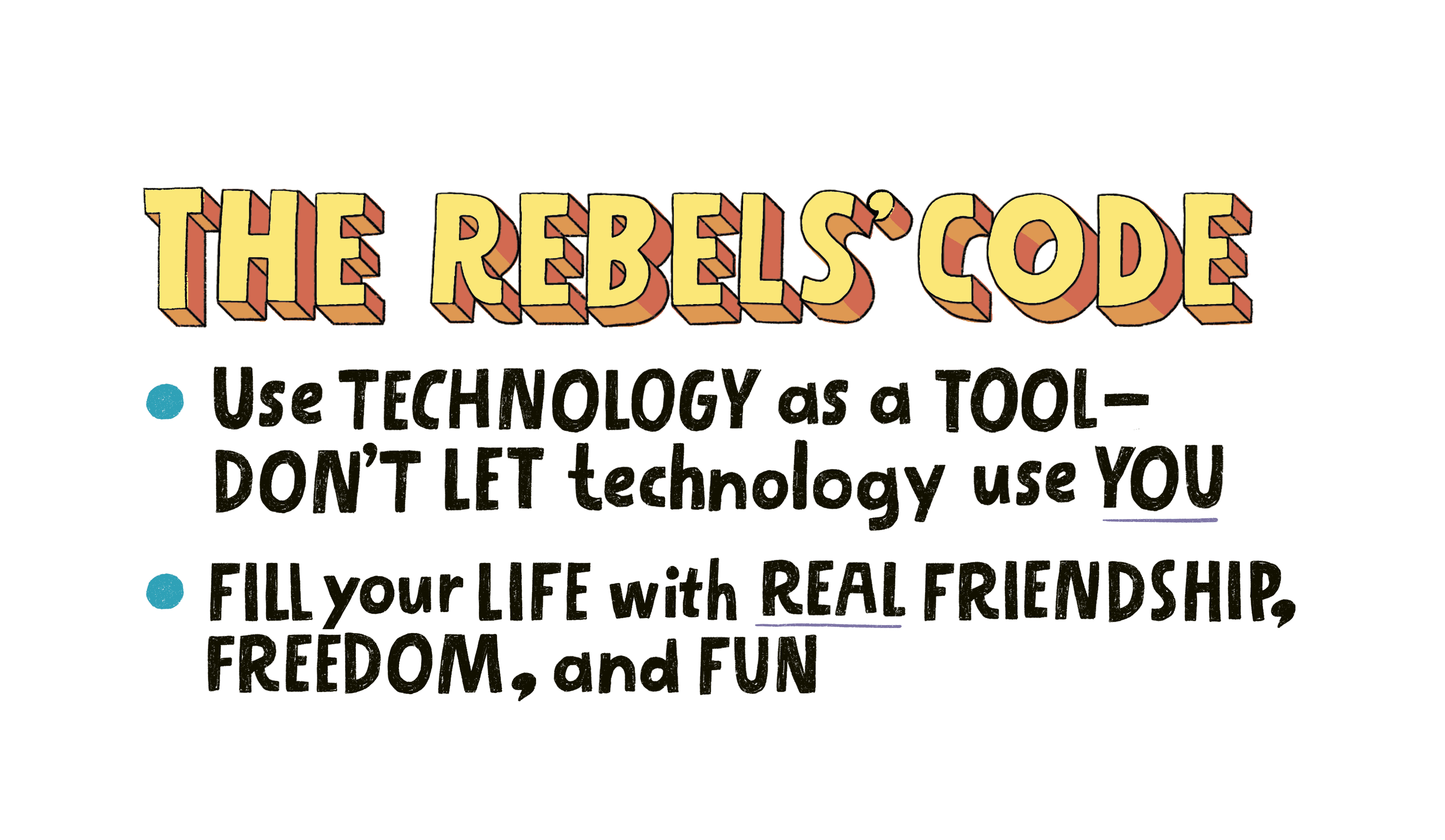 The Rebel’s Code: use technology as a tool; fill your life with real friendship, freedom, and fun.